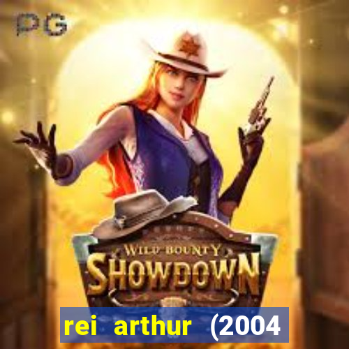 rei arthur (2004 assistir online)